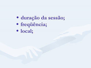    duração da sessão;     freqüência;     local; 