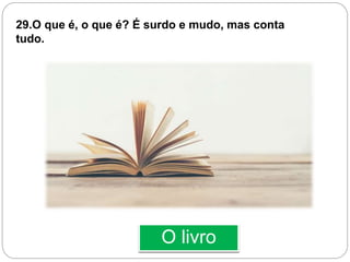 O livro
29.O que é, o que é? É surdo e mudo, mas conta
tudo.
 