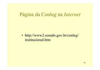 Página da Conleg na Internet


• http://www2.senado.gov.br/conleg/
  institucional.htm




                               ...
