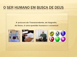 O SER HUMANO EM BUSCA DE DEUS
 