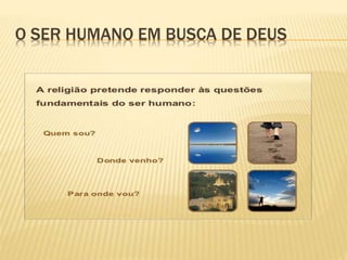 O SER HUMANO EM BUSCA DE DEUS
 