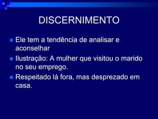 DISCERNIMENTOEle tem a tendência de analisar e aconselhar Ilustração: A mulher que visitou o marido no seu emprego.Respeitado lá fora, mas desprezado em casa.