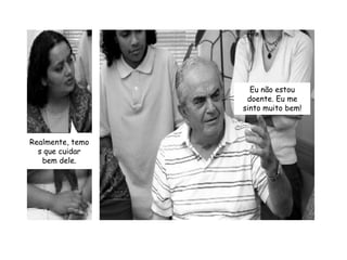 Eu não estou doente. Eu me sinto muito bem!Realmente, temos que cuidar bem dele.