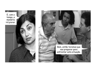 E, com o tempo, a memória irá piorar.Bom, então teremos que nos preparar para enfrentar esta situação.