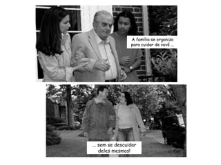 A família se organiza para cuidar de vovô ...... sem se descuidar deles mesmos!