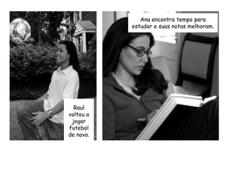 Ana encontra tempo para estudar e suas notas melhoram.Raul voltou a jogar futebol de novo.