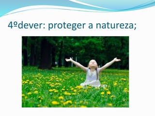 4ºdever: proteger a natureza;
 