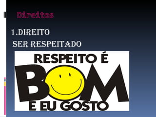 1.Direito
ser respeitaDo
 