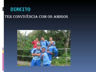 ter convivência com os amigos
 