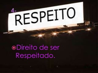 Direitode ser
 Respeitado.
 