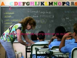    Temos o dever de comparecer as aulas.
 