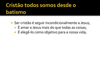    Ser cristão é seguir incondicionalmente a Jesus;
     É amar a Jesus mais do que todas as coisas;
     É elegê-lo como objetivo para a nossa vida;
 
