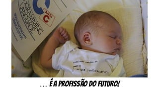 … é a profissão do futuro!
 