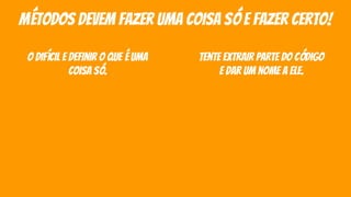 métodos devem fazer uma coisa só e fazer certo!
o difícil e definir o que é uma
coisa só.
tente extrair parte do código
e dar um nome a ele.
 