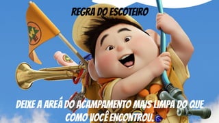 regra do escoteiro
deixe a areá do acampamento mais limpa do que
como você encontrou.
 