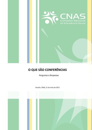 IX Conferência Nacional - Conselho Nacional de Assistência Social (CNAS) - 1/13
O QUE SÃO CONFERÊNCIAS
Perguntas e Respostas
Brasília, CNAS, 21 de maio de 2013
 