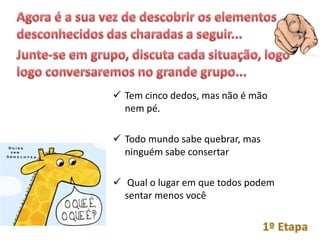  Tem cinco dedos, mas não é mão
  nem pé.

 Todo mundo sabe quebrar, mas
  ninguém sabe consertar

 Qual o lugar em que todos podem
  sentar menos você
 