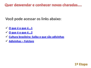 Você pode acessar os links abaixo:

   O que é o que é...1
   O que é o que é...2
   Cultura brasileira: Saiba o que são adivinhas
   Adivinhas – Folclore
 
