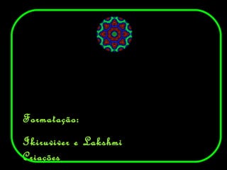 Formatação:  Ikiruviver e Lakshmi Criações 