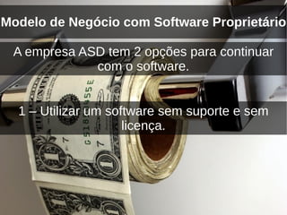 Modelo de Negócio com Software Proprietário

 A empresa ASD tem 2 opções para continuar
             com o software.


  1...