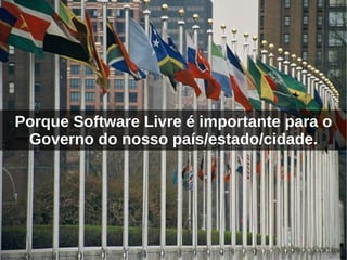 Porque Software Livre é importante para
          o nosso Governo.
Governo Federal economizou R$371 milhões até
   Set/09 ...