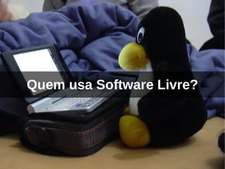 Quem usa Software Livre?
 