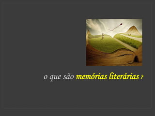 o que são memórias literárias ?
 