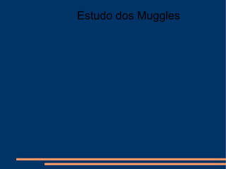 Estudo dos Muggles

 