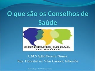 C.M.S Adão Pereira Nunes
Rua: Florestal s/n Vilar Carioca, Inhoaiba

       Elaborado por ASB Andressa Freitas    1
 