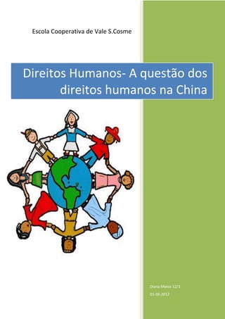 Escola Cooperativa de Vale S.Cosme




Direitos Humanos- A questão dos
       direitos humanos na China




                                      Diana Matos 12/3
                                      01-06-2012
 