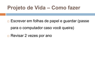 Projeto de Vida – Como fazerEscreveremfolhas de papel e guardar (passepara o computadorcasovocêqueira)Revisar 2 vezesporano