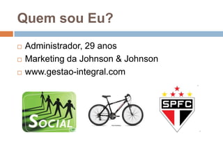 QuemsouEu?Administrador, 29 anosMarketing da Johnson & Johnsonwww.gestao-integral.com