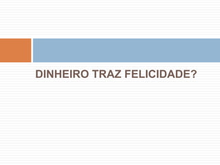 DINHEIRO TRAZ FELICIDADE?