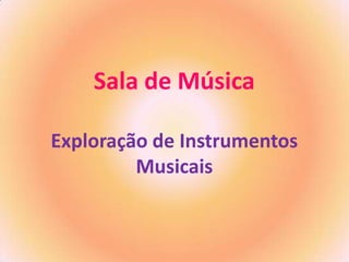 Sala de Música
Exploração de Instrumentos
Musicais

 