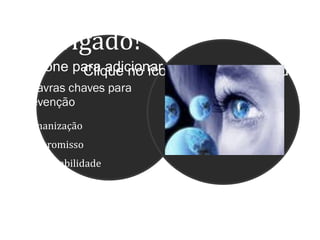 Obrigado!
ue no ícone para adicionar uma imagem
             Clique no ícone para adicionar uma im
    Palavras chaves para
    prevenção
    Humanização
    Compromisso
    Responsabilidade
    Ética
                                                  Email:
                                         pcoelho36@gmail.com

    17/04/12           Patricia Coelho                         2222
 