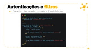 Autenticações e filtros
16
● Garantir cobertura de possíveis vulnerabilidades
 