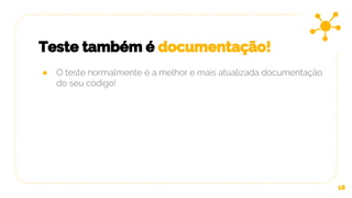 Teste também é documentação!
18
● O teste normalmente é a melhor e mais atualizada documentação
do seu código!
 