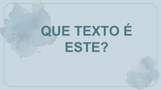 QUE TEXTO É
ESTE?
 