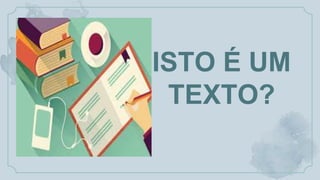 ISTO É UM
TEXTO?
 