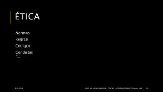 ÉTICA 
Normas 
Regras 
Códigos 
Condutas 
... 
8/6/2014 PROF. MS. AGNES ARRUDA | ÉTICA E LEGISLAÇÃO PUBLICITPARIA| UMC 24 
 