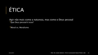 ÉTICA 
Agir não mais como a natureza, mas como o Deus pessoal 
Que Deus pessoal é esse? 
Moral vs. Moralismo 
8/6/2014 PROF. MS. AGNES ARRUDA | ÉTICA E LEGISLAÇÃO PUBLICITPARIA| UMC 34 
 