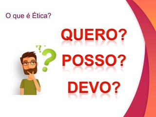 O que é Ética?
 