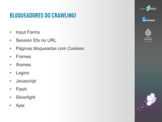 • Input Forms
• Session IDs no URL
• Páginas bloqueadas com Cookies
• Frames
• Iframes
• Logins
• Javascript
• Flash
• Silverlight
• Ajax
 