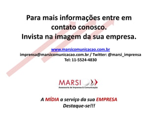 Assessor Exclusivo da empresa;Site: www.marsicomunicacao.com.br / E-mail: imprensa@marsicomunicacao.com.br/ Twitter: @marsi_imprensa / Tel: 11-5524-4830
