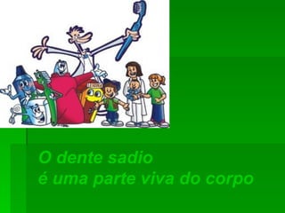 O dente sadio  é uma parte viva do corpo   