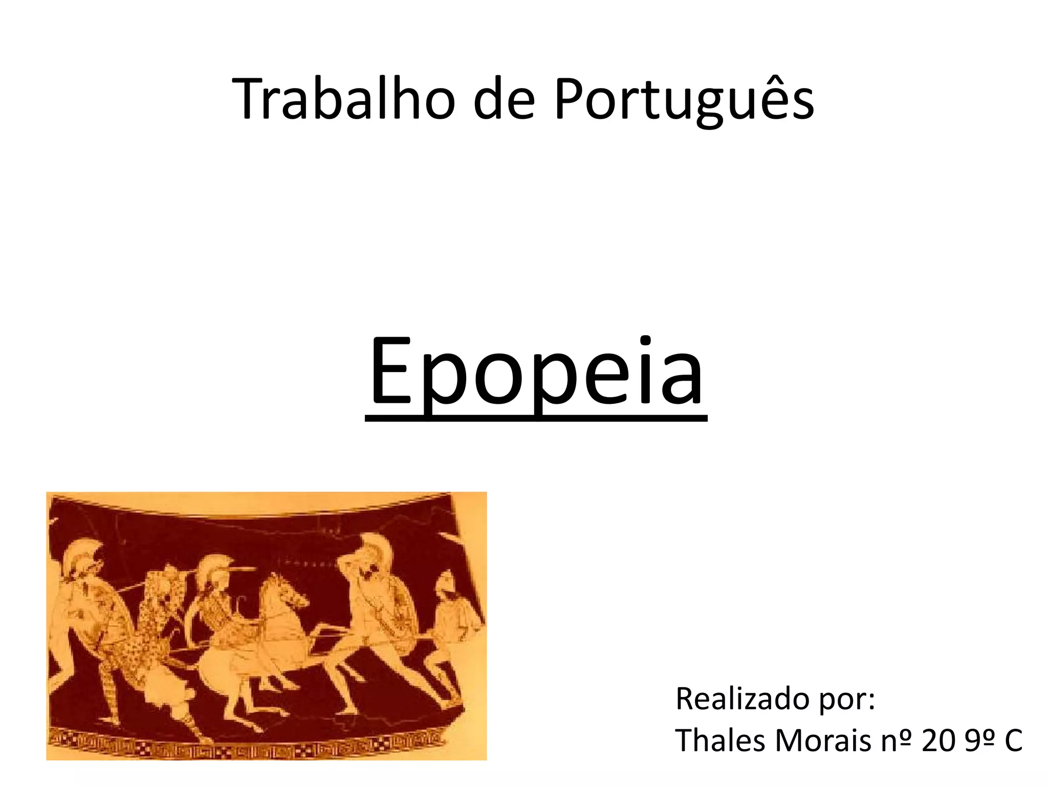 Trabalho de Português
Epopeia
Realizado por:
Thales Morais nº 20 9º C