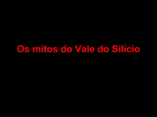 Os mitos do Vale do Silício 