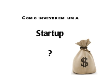 Como investir em uma Startup ? 