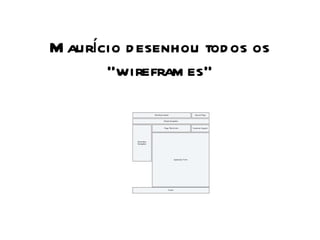 Maurício desenhou todos os “wireframes” 