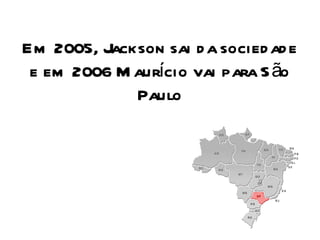 Em 2005, Jackson sai da sociedade e em 2006 Maurício vai para São Paulo 